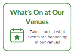 What's On at Our Venues - Take a look at what events are happening in our venues